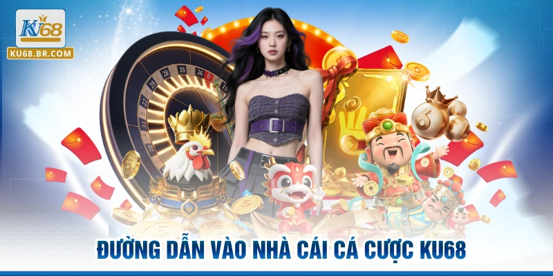 Đường dẫn vào nhà cái cá cược KU68