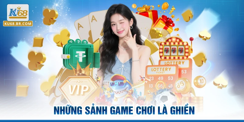 Những sảnh game chơi là ghiền