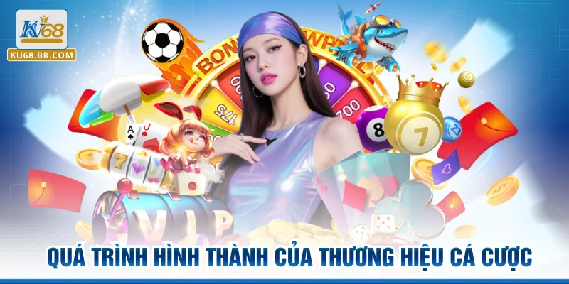 Quá trình hình thành của thương hiệu cá cược